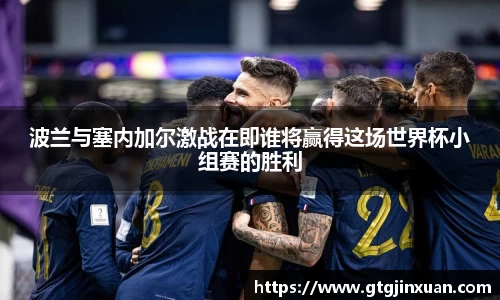 波兰与塞内加尔激战在即谁将赢得这场世界杯小组赛的胜利